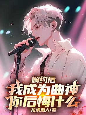 解约后，我成为曲神，你后悔什么解约后，我成为曲神，你后悔什么