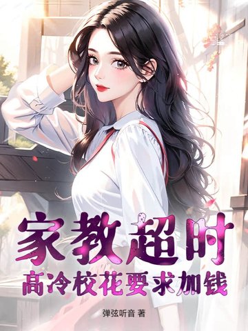 家教超时，高冷校花要求加钱家教超时，高冷校花要求加钱