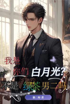 我是你们白月光？不是绿茶男二吗我是你们白月光？不是绿茶男二吗